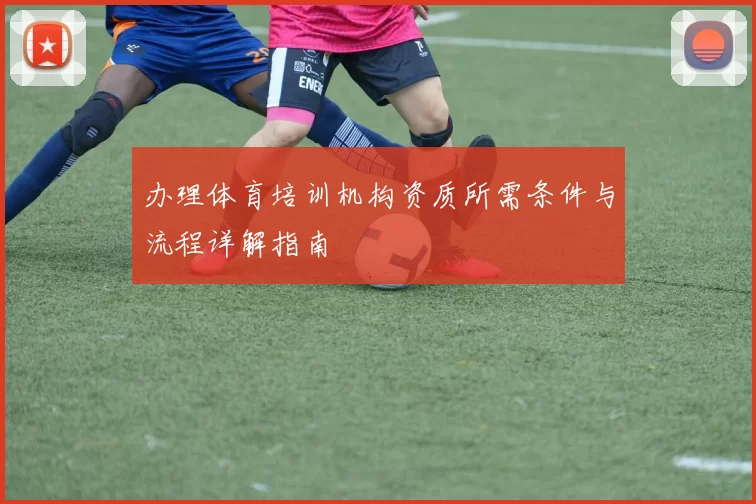 办理体育培训机构资质所需条件与流程详解指南