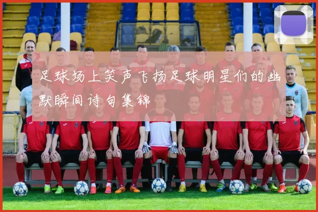 足球场上笑声飞扬足球明星们的幽默瞬间诗句集锦