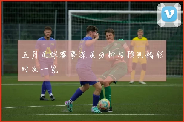 五月足球赛事深度分析与预测精彩对决一览
